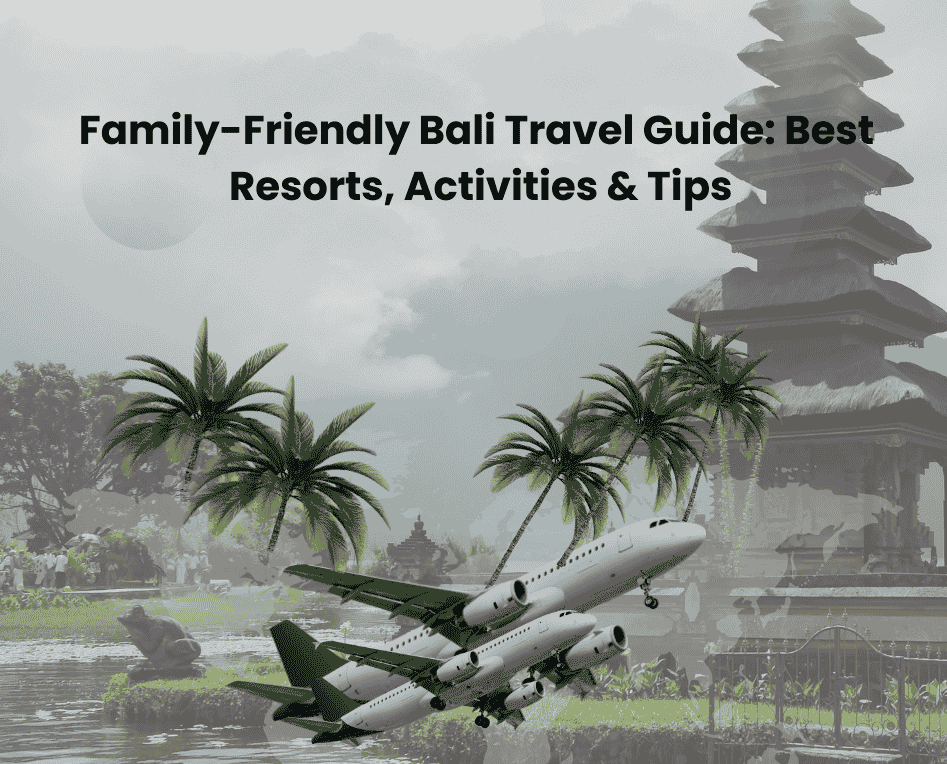 Family-Friendly Bali Travel Guide: Best Resorts, Activities & Tips for Fly-For-Holidays
